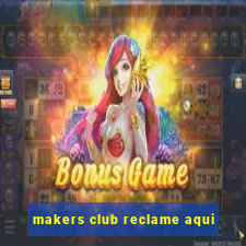 makers club reclame aqui